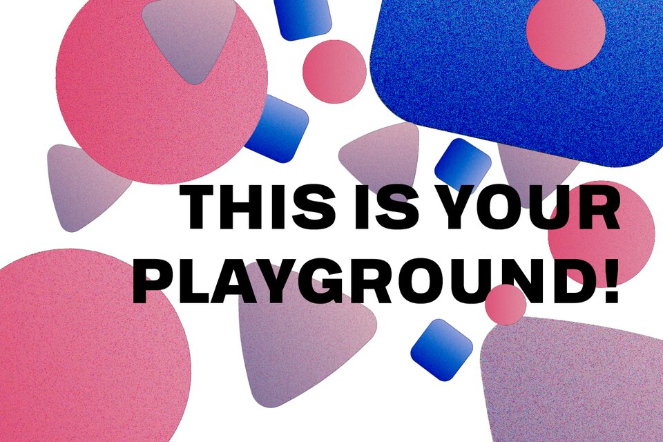 This is your playground!